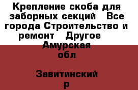 Крепление-скоба для заборных секций - Все города Строительство и ремонт » Другое   . Амурская обл.,Завитинский р-н